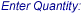 Enter Quantity: