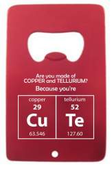 Are you made of Copper and Tellurium Credit Card Bottle Opener